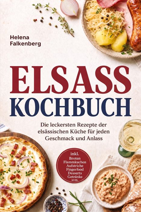 Titel: "Elsass Kochbuch". Autor: Helena Falkenberg. Bild mit elsässischen Gerichten wie Flammkuchen und Wurst.