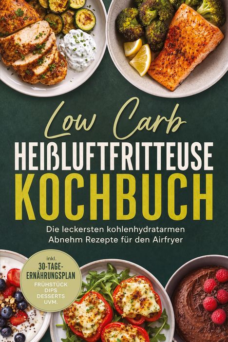Text: Low Carb Heißluftfritteuse Kochbuch. Inkl. 30-Tage-Ernährungsplan. Zu sehen sind leckere Gerichte wie Hähnchen und Gemüse.
