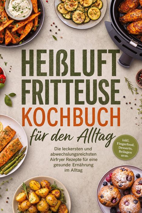 "Heißluftfritteuse Kochbuch für den Alltag" mit Bildern von leckeren Speisen wie Süßkartoffeln, Zucchini, und Muffins.