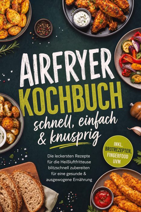Text in großen Buchstaben: "AIRFRYER KOCHBUCH schnell, einfach & knusprig". Verschiedene Gerichte sind drumherum arrangiert.