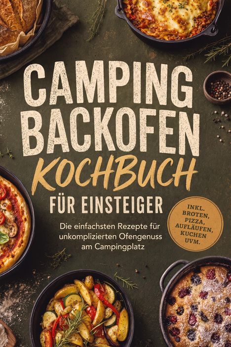 "Camping Backofen Kochbuch für Einsteiger. Einfache Ofenrezepte. Mehrere dutch oven Gerichte dekorativ angerichtet."