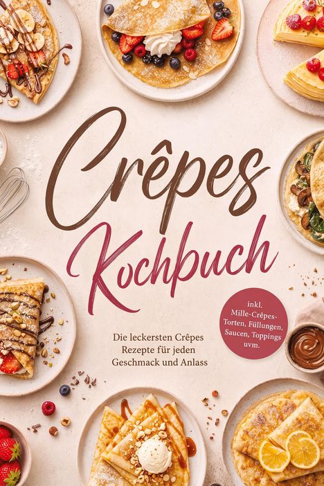 „Crêpes Kochbuch“ in eleganten Schriftarten. Teller mit verschieden dekorierten Crêpes und Toppings wie Früchte und Nüsse.
