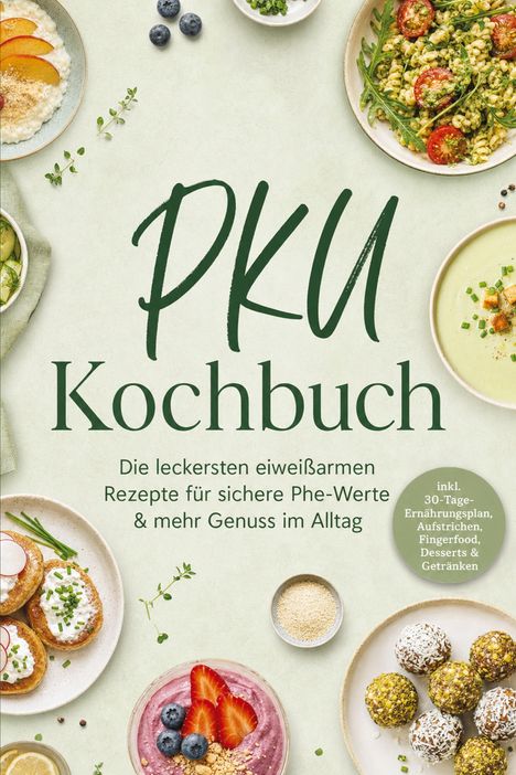 "PKU Kochbuch. Die leckersten eiweißarmen Rezepte für sichere Phe-Werte & mehr Genuss im Alltag." Verschiedene Gerichte.