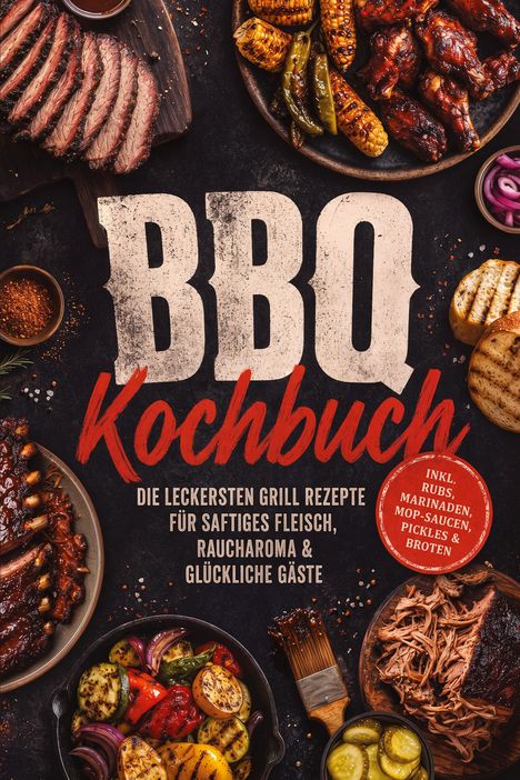 "BBQ Kochbuch: Die leckersten Grill Rezepte für saftiges Fleisch, Raucharoma & glückliche Gäste. Inkl. Rubs, Marinaden." Verschiedene Grillgerichte und Zutaten wie Fleisch, Gemüse und Brot.