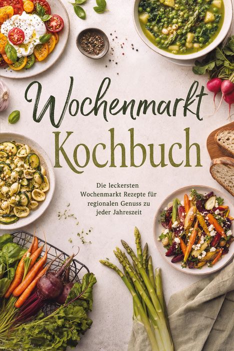 "Wochenmarkt Kochbuch. Die leckersten Wochenmarkt Rezepte für regionalen Genuss zu jeder Jahreszeit." Teller mit buntem Gemüse.