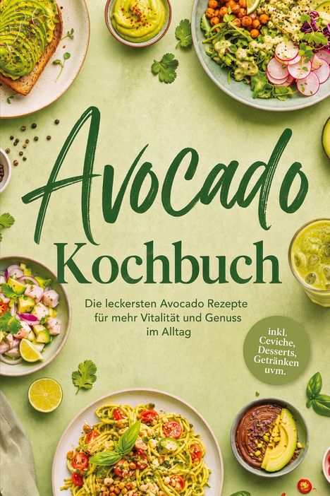 "Avocado Kochbuch: Die leckersten Avocado Rezepte für mehr Vitalität und Genuss im Alltag." Verschiedene Avocado-Gerichte.
