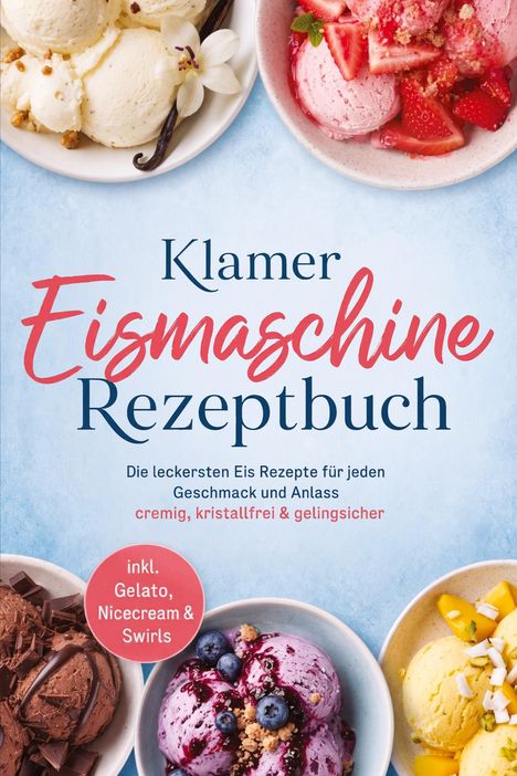 „Klamer Eismaschine Rezeptbuch“, inkl. Gelato. Oben vier Eissorten: Vanille, Erdbeere, Schokolade und Blaubeere.