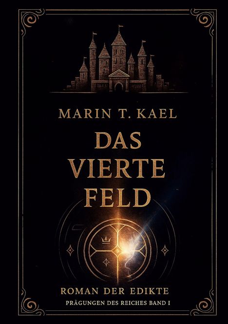 "MARIN T. KAEL DAS VIERTE FELD ROMAN DER EDIKTE PRÄGUNGEN DES REICHES BAND I." Burg-Silhouette, goldene Verzierungen.