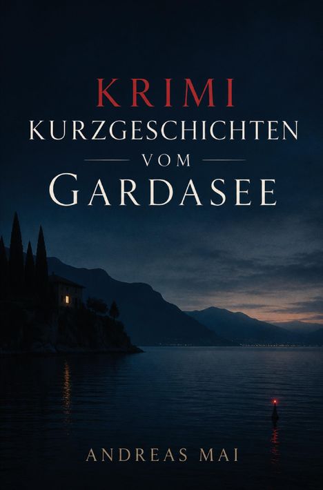 „Krimi: Kurzgeschichten vom Gardasee“ von Andreas Mai. Abendliche Ansicht des Gardasees mit einem Haus und Bergen.