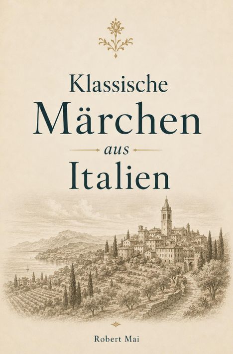 "Klassische Märchen aus Italien" von Robert Mai. Illustration einer idyllischen italienischen Landschaft mit Dorf.