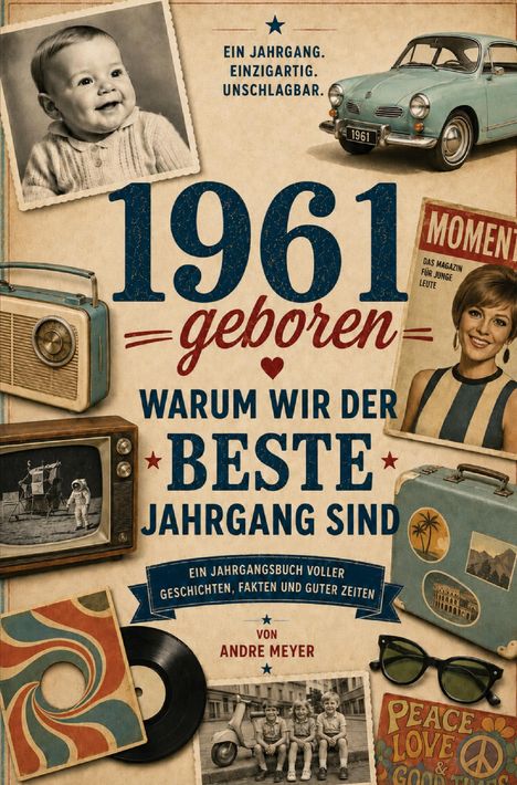 1961 geboren. Warum wir der beste Jahrgang sind. Fotos von einem Baby, einem Auto, einem Radio, einer Zeitschrift und Kindern.