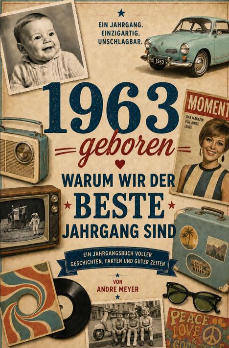 1963 geboren: Warum wir der beste Jahrgang sind. Mit Retro-Accessoires und Fotos im Vintage-Stil gestaltet.