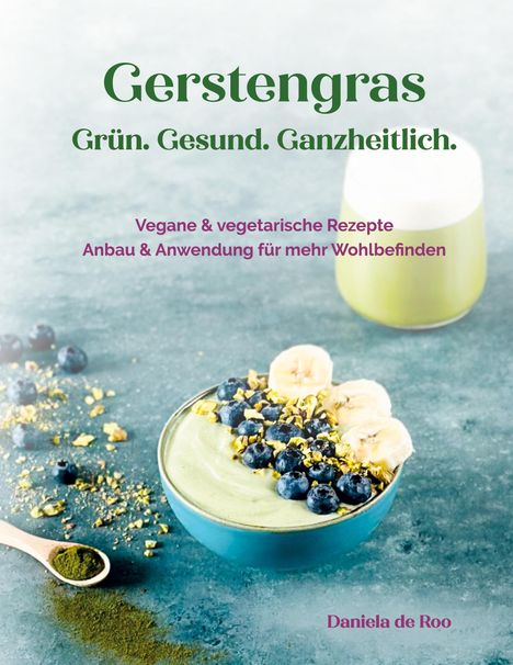 „Gerstengras. Grün. Gesund. Ganzheitlich.“ Vegane Rezepte, Schale mit grüner Creme, Heidelbeeren und Banane.
