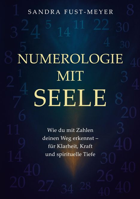 „Sandra Fust-Meyer, Numerologie mit Seele. Wie du mit Zahlen deinen Weg erkennst – für Klarheit, Kraft und spirituelle Tiefe.“ Zahlen im Hintergrund.