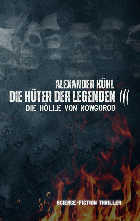 Text: "Alexander Kühl, Die Hüter der Legenden, Die Hölle von Nowgorod, Science-Fiction Thriller." Schädel und Flammen im Hintergrund.