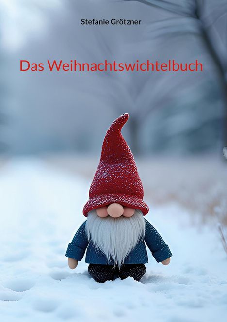 Stefanie Grötzner, Das Weihnachtswichtelbuch. Ein Wichtel mit roter Mütze im Schnee vor unscharfem Hintergrund.