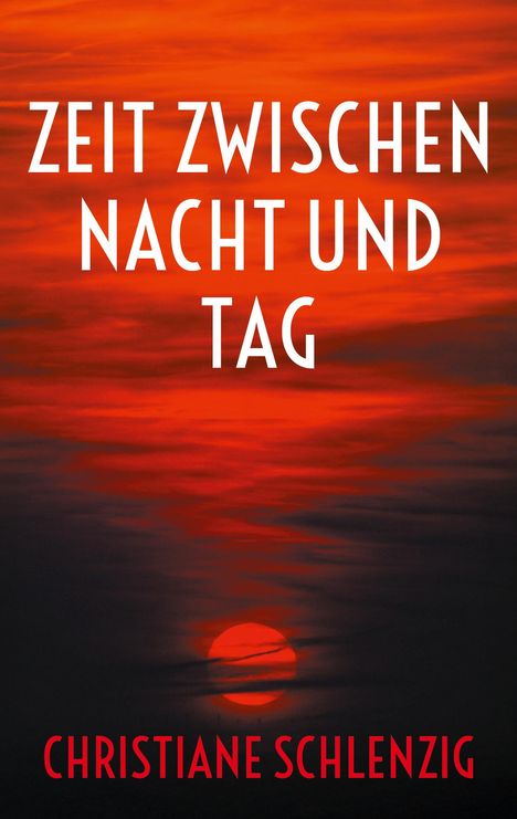 „ZEIT ZWISCHEN NACHT UND TAG“ in Weiß oben, „CHRISTIANE SCHLENZIG“ in Rot unten vor rotem Himmel mit Sonne.