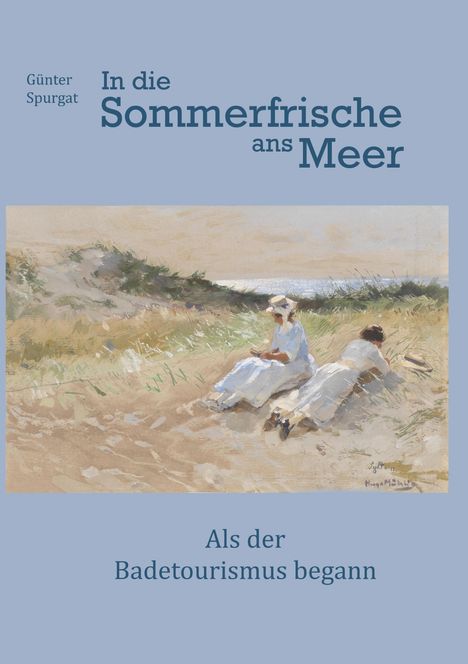 Günter Spurgat: In die Sommerfrische ans Meer. Als der Badetourismus begann. Unter Illustration: Zwei Frauen in Dünen.