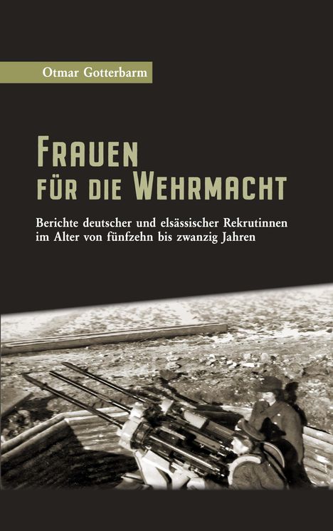 "Frauen für die Wehrmacht" von Otmar Gotterbarm, Berichte über Rekrutinnen. Schwarz-weiß-Foto von Frauen mit Flugabwehrkanone.
