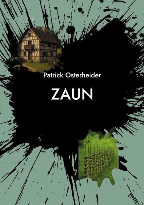 Texte: "Patrick Osterheid, ZAUN". Illustration: Fachwerkhaus, Weidenzaun, schwarze Farbkleckse auf grünem Hintergrund.