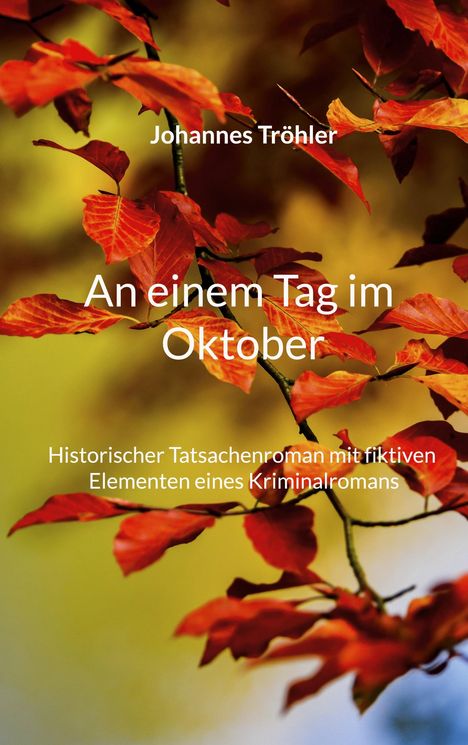 Text: "Johannes Tröhler. An einem Tag im Oktober. Historischer Tatsachenroman mit fiktiven Elementen eines Kriminalromans."  
Hintergrund: Herbstlaub in leuchtenden Rot- und Orangetönen.