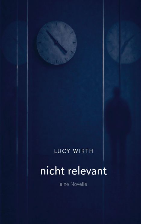 Texte: "LUCY WIRTH", "nicht relevant", "eine Novelle". Zwei Uhren und eine Schattenfigur auf dunklem Hintergrund.