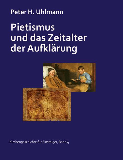 Text: "Peter H. Uhlmann. Pietismus und das Zeitalter der Aufklärung. Kirchengeschichte für Einsteiger, Band 4." Oben Gemälde mit älterem Mann und Jungen, unten alte Weltkarte.