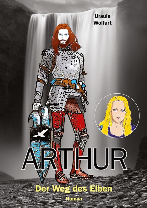 Titel: "Arthur: Der Weg des Elben", Autor: Ursula Wolfart. Illustration: Ritter vor Wasserfall, Gesicht einer Frau im Kreis.