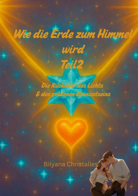 "Wie die Erde zum Himmel wird Teil 2. Die Rückkehr des Lichts & des goldenen Bewusstseins. Bilyana Christalles." Illustration mit leuchtendem Herz und Stern. Paar im Vordergrund.