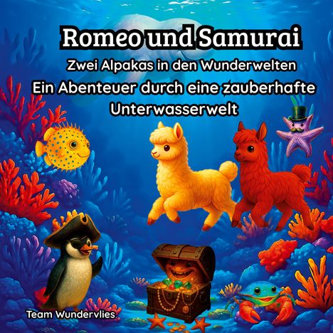 "Romeo und Samurai. Zwei Alpakas in den Wunderwelten. Ein Abenteuer durch eine zauberhafte Unterwasserwelt." Illustration: Zwei bunte Alpakas, ein Pinguin mit Piratenhut, diverse Meeresbewohner und eine Schatztruhe unter dem Meer.