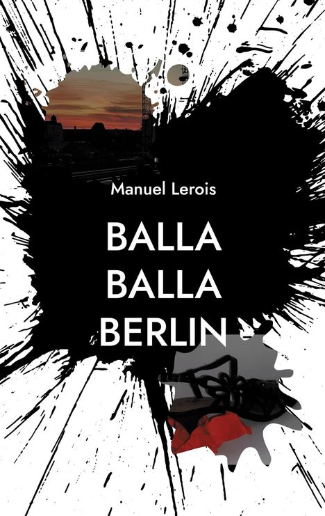 Text: "Manuel Lerois, BALLA BALLA BERLIN". Schwarzer Tintenfleck auf weißem Hintergrund, darin ein Sonnenuntergang und rote Schuhe.