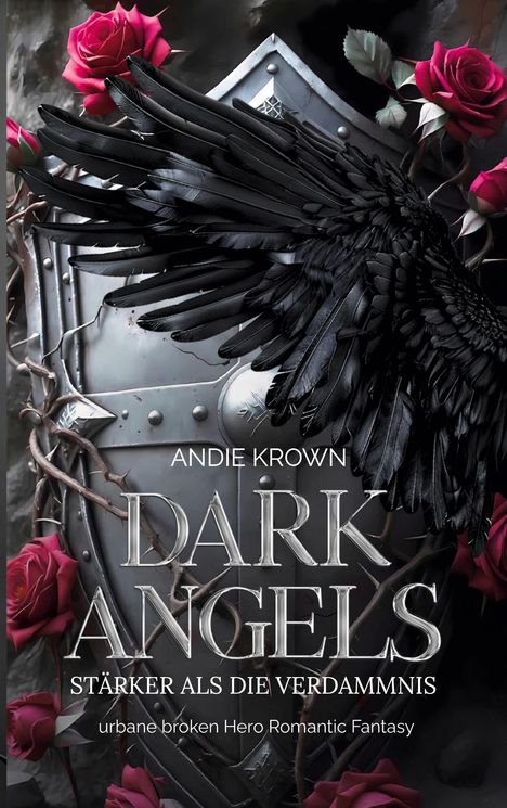 Text: "ANDIE KROWN, DARK ANGELS, STÄRKER ALS DIE VERDAMMNIS, urbane broken Hero Romantic Fantasy."  
Ein schwarzer Flügel, rote Rosen, Metallschild.
