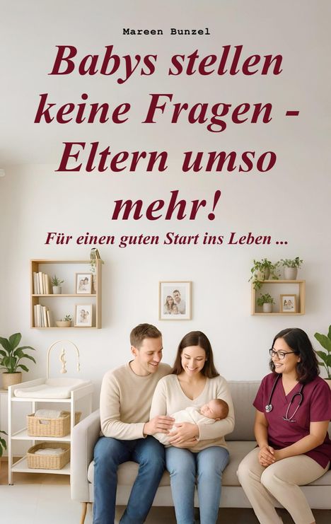 „Babys stellen keine Fragen - Eltern umso mehr! Für einen guten Start ins Leben ...“ Ein Paar mit Baby und Hebamme.