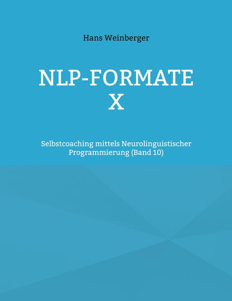 Titel: "NLP-FORMATE X". Oben steht "Hans Weinberger". Unten: "Selbstcoaching mittels Neurolinguistischer Programmierung (Band 10)". Hintergrund: Blau.