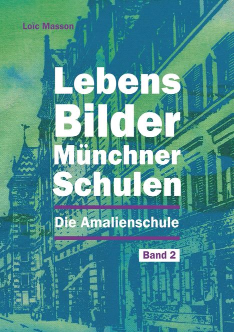 „Lebensbilder Münchner Schulen: Die Amalienschule, Band 2“; Loïc Masson. Illustration historischer Stadtgebäude in Blau-Grün.