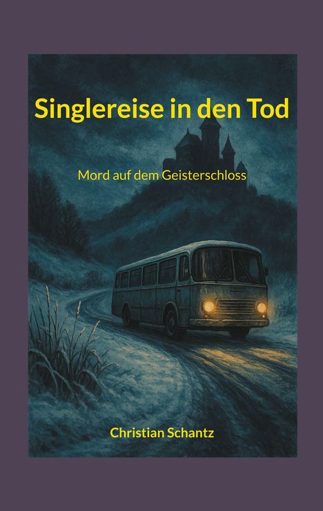 "Singlereise in den Tod. Mord auf dem Geisterschloss. Christian Schantz." Illustration: Ein Bus auf nebliger Straße vor Schloss.
