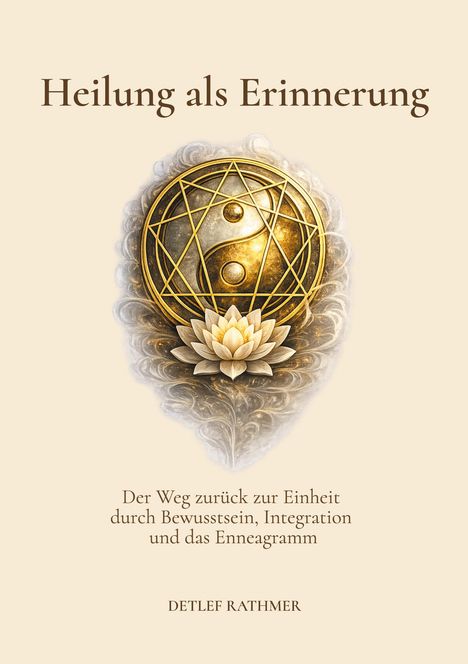 "Heilung als Erinnerung. Der Weg zurück zur Einheit durch Bewusstsein, Integration und das Enneagramm. Detlef Rathmer." 
Illustration einer Blume und spiritueller Symbole.
