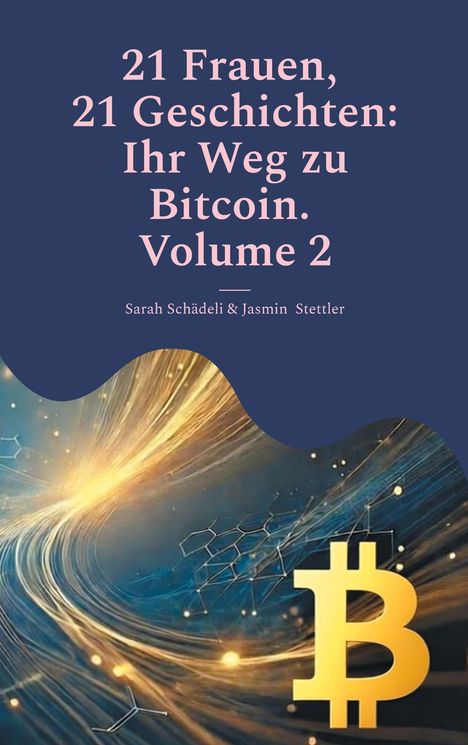 Titel: 21 Frauen, 21 Geschichten: Ihr Weg zu Bitcoin. Volume 2. Autorinnen: Sarah Schädeli & Jasmin Stettler. Illustration: Bitcoin-Symbol.