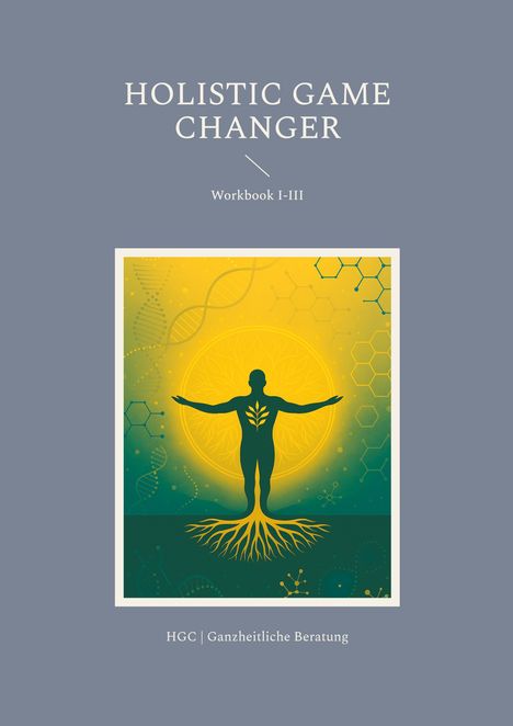 "Holistic Game Changer, Workbook I-III, HGC | Ganzheitliche Beratung." Silhouette mit Baumwurzeln, DNA und Molekülen.