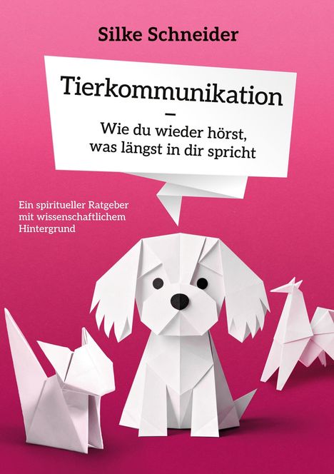 Titel: "Tierkommunikation – Wie du wieder hörst, was längst in dir spricht." Autor: Silke Schneider. Origami-Tiere.