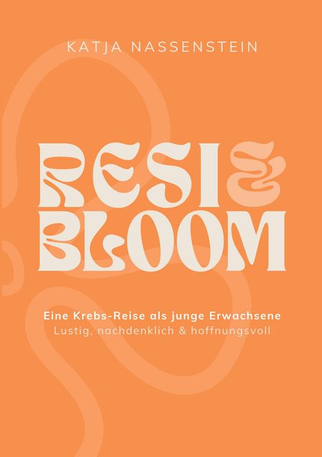 Titel: "Resi & Bloom" - Eine Krebs-Reise als junge Erwachsene. Lustig, nachdenklich & hoffnungsvoll. Autor: Katja Nassenstein.