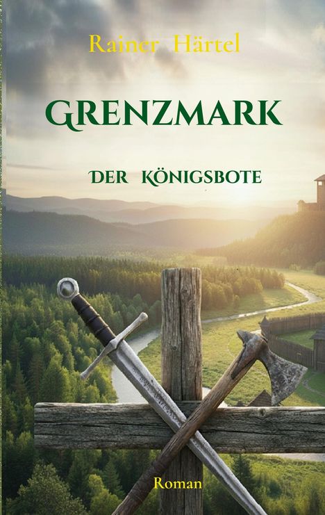 "GRENZMARK DER KÖNIGSBOTE" von Rainer Härtel. Vordergrund: Schwert und Axt auf Holz, Hintergrund: Flusslandschaft.