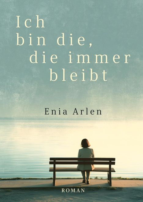 „Ich bin die, die immer bleibt“, Enia Arlen, Roman. Eine Person sitzt auf einer Bank vor einem ruhigen See.