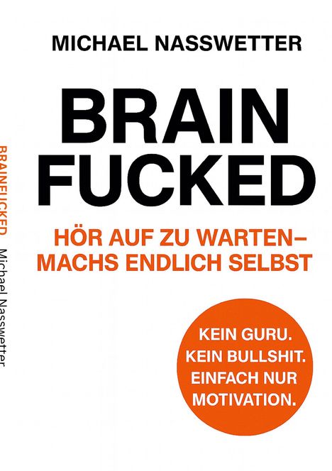 Titel: BRAIN FUCKED. Untertitel: HÖR AUF ZU WARTEN–MACHS ENDLICH SELBST. Autor: Michael Nasswetter.
