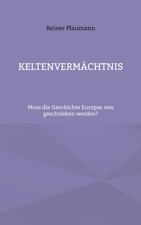 "Keltenvermächtnis", Reiner Plaumann. "Muss die Geschichte Europas neu geschrieben werden?" Lila Hintergrund.