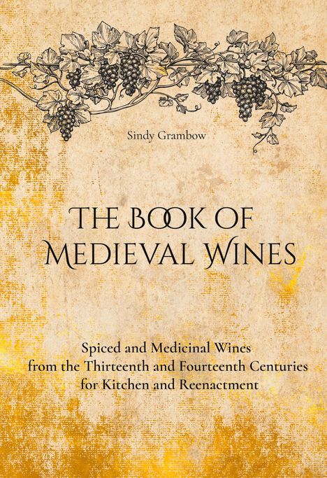 Text: "Sindy Grambow. The Book of Medieval Wines. Spiced and Medicinal Wines from the Thirteenth and Fourteenth Centuries for Kitchen and Reenactment."

Illustration: Weinranken mit Trauben auf antik aussehendem Hintergrund.