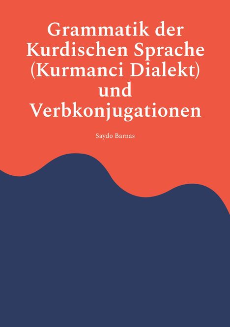 „Grammatik der Kurdischen Sprache (Kurmançi Dialekt) und Verbkonjugationen“ von Saydo Barnas. Orange-blaues Design.