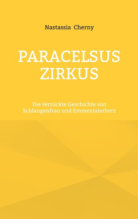 Nastassia Cherny, Paracelsus Zirkus: Die verrückte Geschichte von Schlangenfrau und Emmentalerherz. Gelbes, schlichtes Design.
