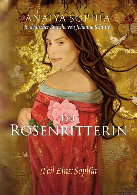 Titel: "Die Rosenritterin", Teil Eins: Sophia. Illustration: Frau mit Rose in rotem Gewand, goldener Hintergrund.