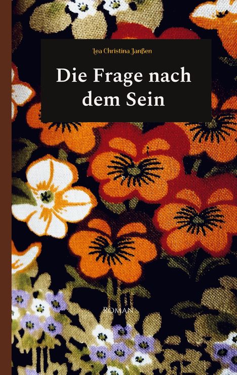 „Die Frage nach dem Sein“ von Lea Christina Janßen. Hintergrund: bunte Blumen auf dunklem Grund.